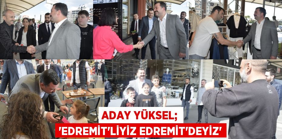 ADAY YÜKSEL; “EDREMİT'LİYİZ EDREMİT'DEYİZ”