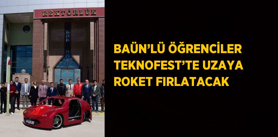 BAÜN’LÜ ÖĞRENCİLER TEKNOFEST’TE UZAYA ROKET FIRLATACAK