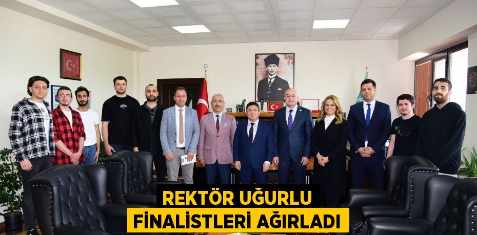 REKTÖR UĞURLU FİNALİSTLERİ AĞIRLADI