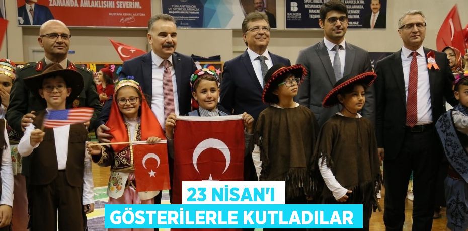 23 NİSAN’I GÖSTERİLERLE KUTLADILAR