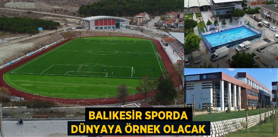 BALIKESİR SPORDA DÜNYAYA ÖRNEK OLACAK