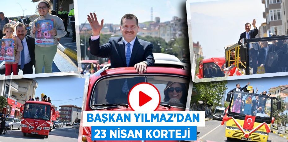 BAŞKAN YILMAZ’DAN 23 NİSAN KORTEJİ