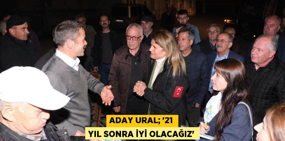 ADAY URAL; “21 YIL SONRA İYİ OLACAĞIZ”