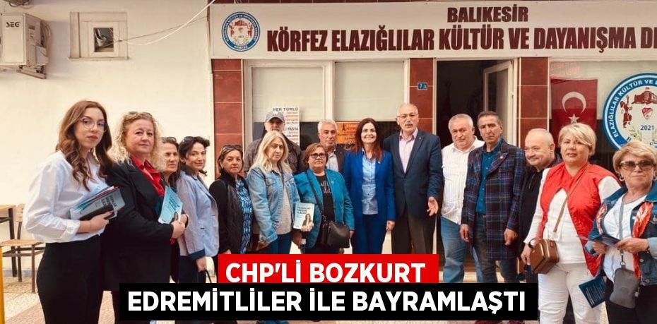 CHP’Lİ BOZKURT EDREMİTLİLER İLE BAYRAMLAŞTI