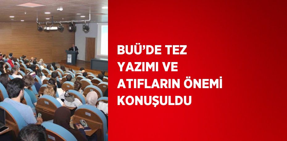 BUÜ’DE TEZ YAZIMI VE ATIFLARIN ÖNEMİ KONUŞULDU