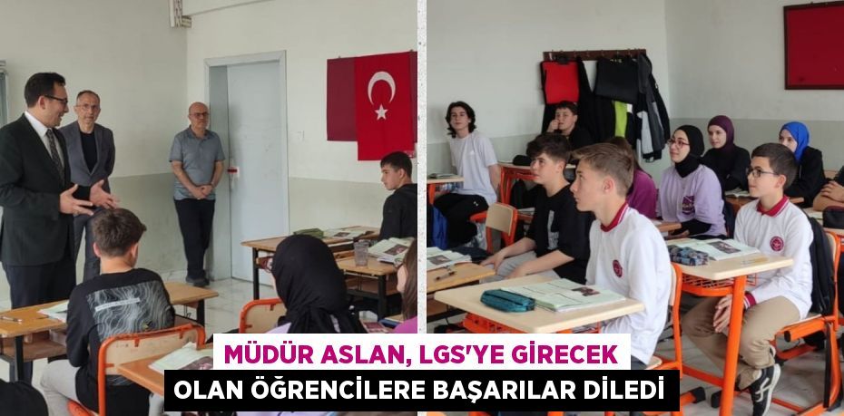 MÜDÜR ASLAN, LGS’YE GİRECEK OLAN ÖĞRENCİLERE BAŞARILAR DİLEDİ