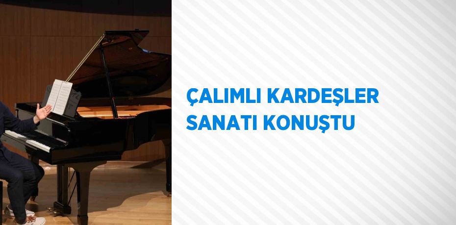 ÇALIMLI KARDEŞLER SANATI KONUŞTU