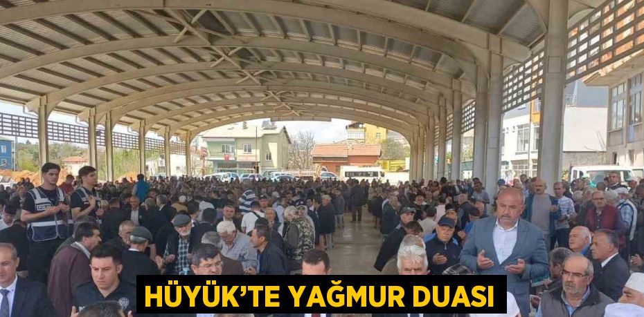 HÜYÜK’TE YAĞMUR DUASI