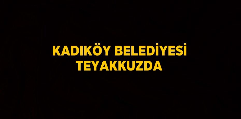 KADIKÖY BELEDİYESİ TEYAKKUZDA