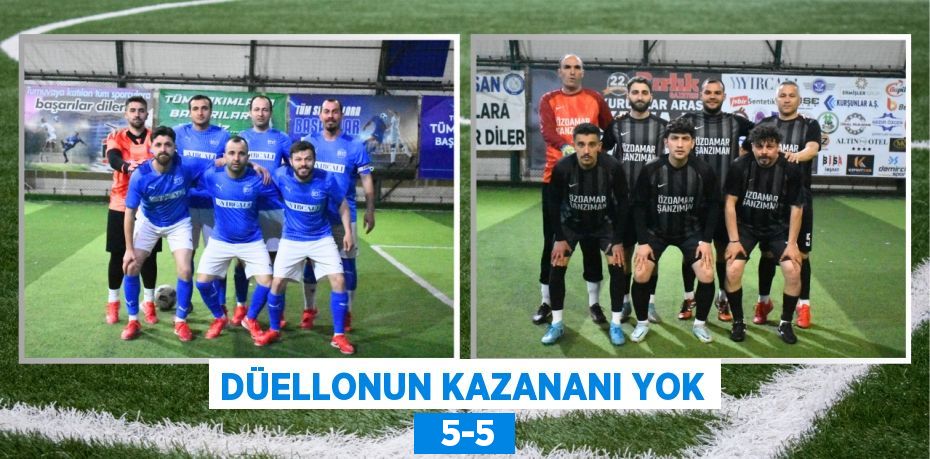 DÜELLONUN KAZANANI YOK   5-5