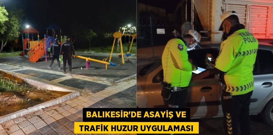 BALIKESİR’DE ASAYİŞ VE  TRAFİK HUZUR UYGULAMASI