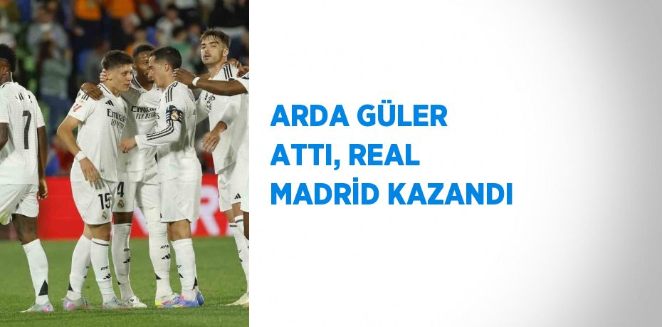 ARDA GÜLER ATTI, REAL MADRİD KAZANDI