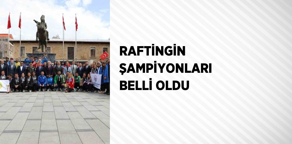 RAFTİNGİN ŞAMPİYONLARI BELLİ OLDU