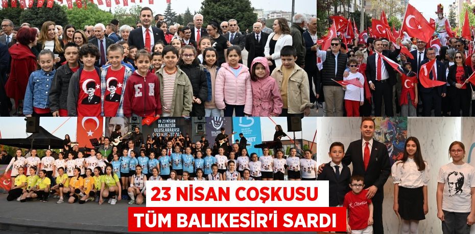 23 NİSAN COŞKUSU TÜM BALIKESİR’İ SARDI