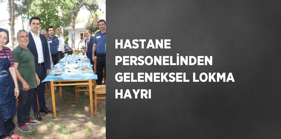 HASTANE PERSONELİNDEN GELENEKSEL LOKMA HAYRI