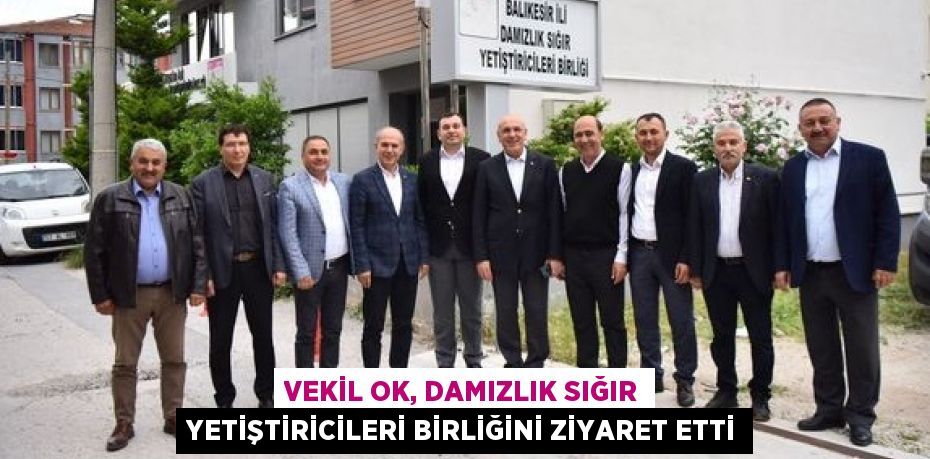 VEKİL OK, DAMIZLIK SIĞIR YETİŞTİRİCİLERİ BİRLİĞİNİ ZİYARET ETTİ