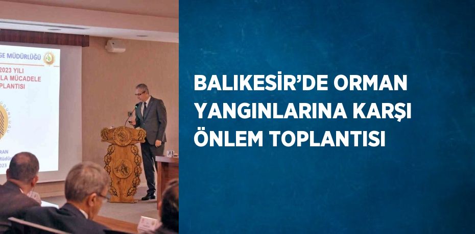 BALIKESİR’DE ORMAN YANGINLARINA KARŞI ÖNLEM TOPLANTISI