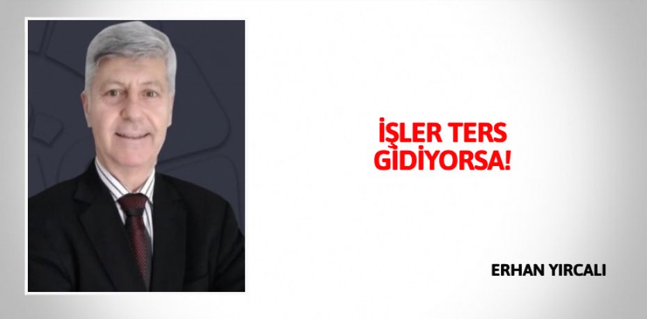 İŞLER TERS GİDİYORSA!