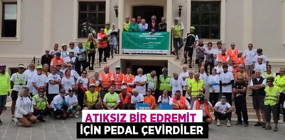 ATIKSIZ BİR EDREMİT İÇİN PEDAL ÇEVİRDİLER