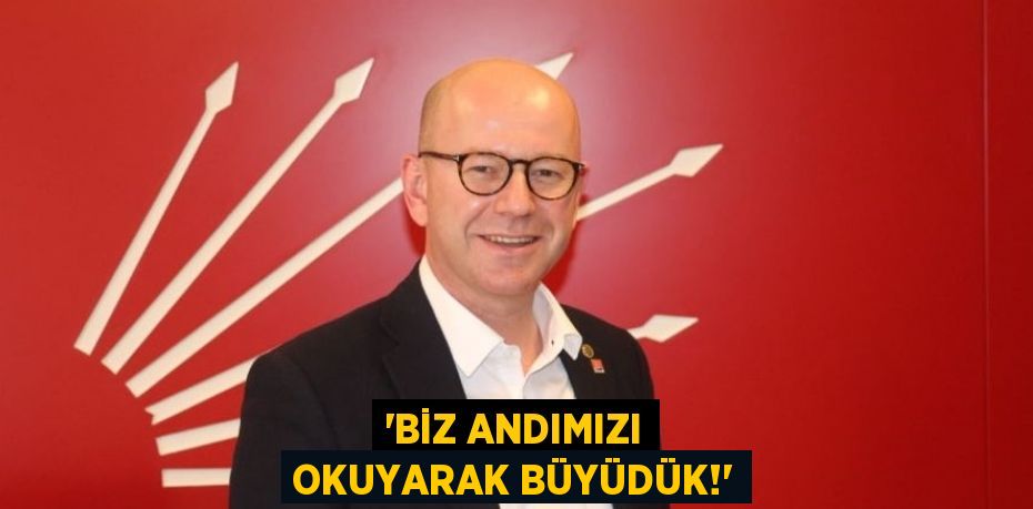 “BİZ ANDIMIZI OKUYARAK BÜYÜDÜK!”