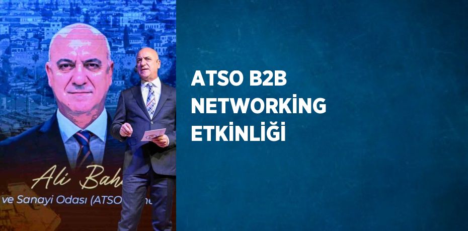 ATSO B2B NETWORKİNG ETKİNLİĞİ