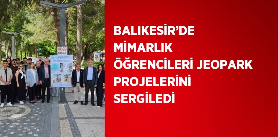 BALIKESİR’DE MİMARLIK ÖĞRENCİLERİ JEOPARK PROJELERİNİ SERGİLEDİ