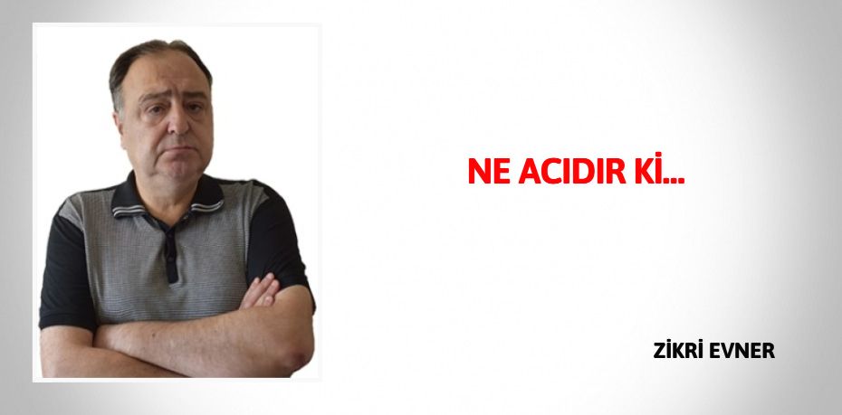 NE ACIDIR Kİ…