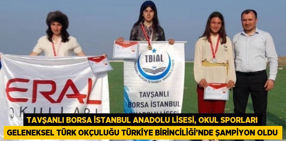 TAVŞANLI BORSA İSTANBUL ANADOLU LİSESİ, OKUL SPORLARI GELENEKSEL TÜRK OKÇULUĞU TÜRKİYE BİRİNCİLİĞİ’NDE ŞAMPİYON OLDU