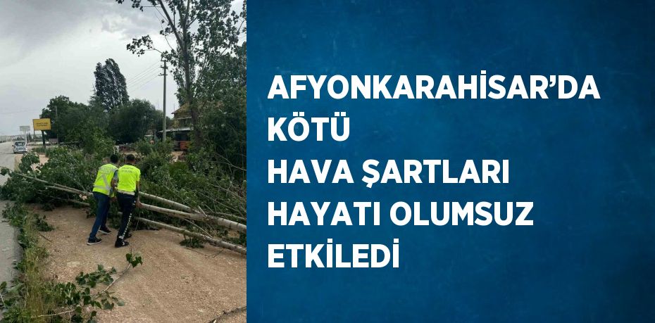 AFYONKARAHİSAR’DA KÖTÜ HAVA ŞARTLARI HAYATI OLUMSUZ ETKİLEDİ