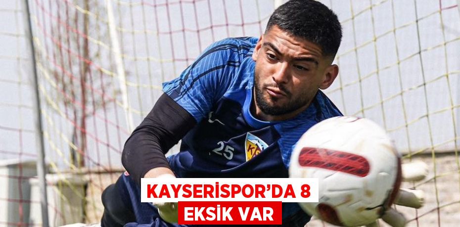 KAYSERİSPOR’DA 8 EKSİK VAR