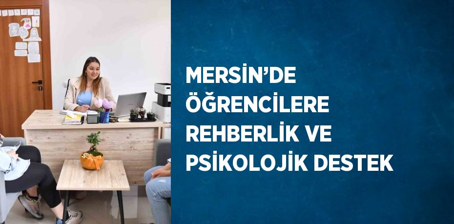 MERSİN’DE ÖĞRENCİLERE REHBERLİK VE PSİKOLOJİK DESTEK