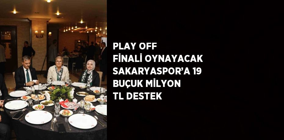 PLAY OFF FİNALİ OYNAYACAK SAKARYASPOR’A 19 BUÇUK MİLYON TL DESTEK