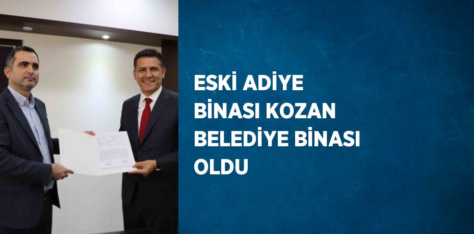 ESKİ ADİYE BİNASI KOZAN BELEDİYE BİNASI OLDU