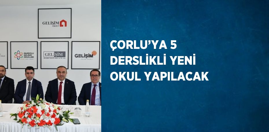 ÇORLU’YA 5 DERSLİKLİ YENİ OKUL YAPILACAK