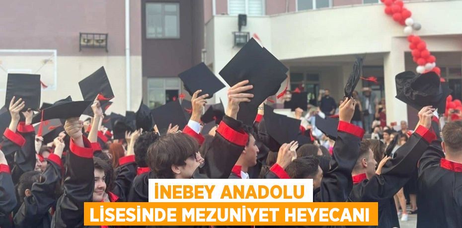 İNEBEY ANADOLU LİSESİNDE MEZUNİYET HEYECANI