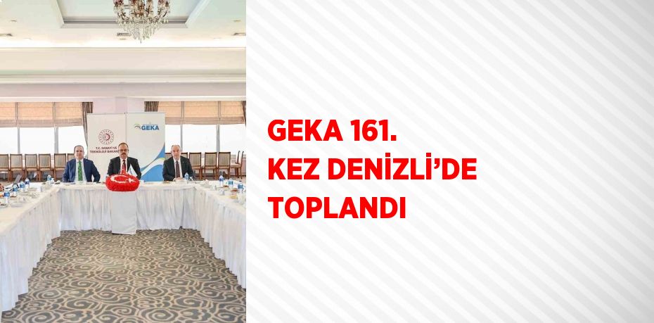 GEKA 161. KEZ DENİZLİ’DE TOPLANDI