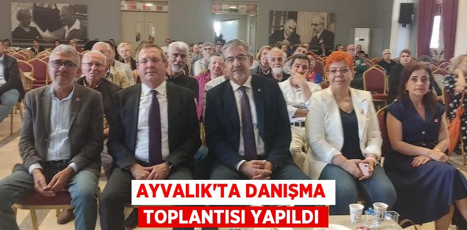 AYVALIK’TA DANIŞMA TOPLANTISI YAPILDI