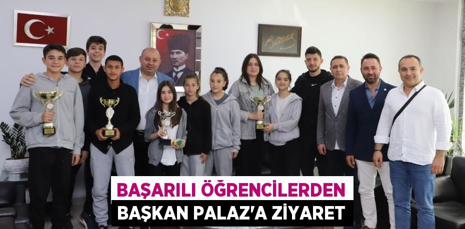 BAŞARILI ÖĞRENCİLERDEN BAŞKAN PALAZ’A ZİYARET