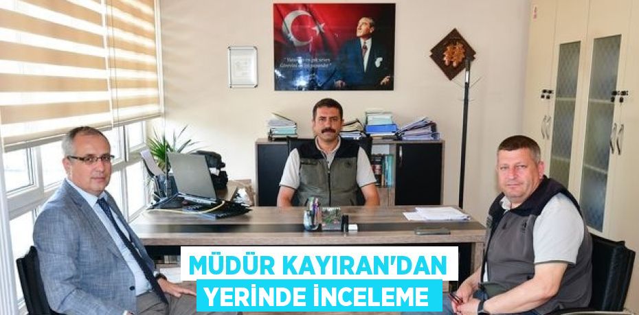 MÜDÜR KAYIRAN’DAN YERİNDE İNCELEME