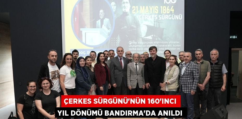 ÇERKES SÜRGÜNÜ’NÜN 160’INCI YIL DÖNÜMÜ BANDIRMA’DA ANILDI