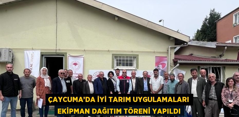 ÇAYCUMA’DA İYİ TARIM UYGULAMALARI EKİPMAN DAĞITIM TÖRENİ YAPILDI