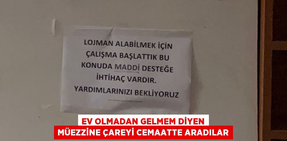 EV OLMADAN GELMEM DİYEN MÜEZZİNE ÇAREYİ CEMAATTE ARADILAR