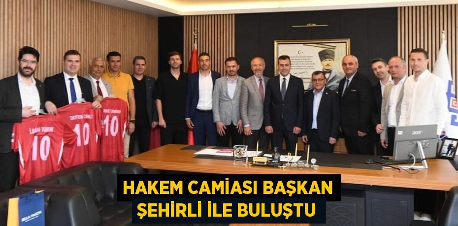 HAKEM CAMİASI BAŞKAN ŞEHİRLİ İLE BULUŞTU