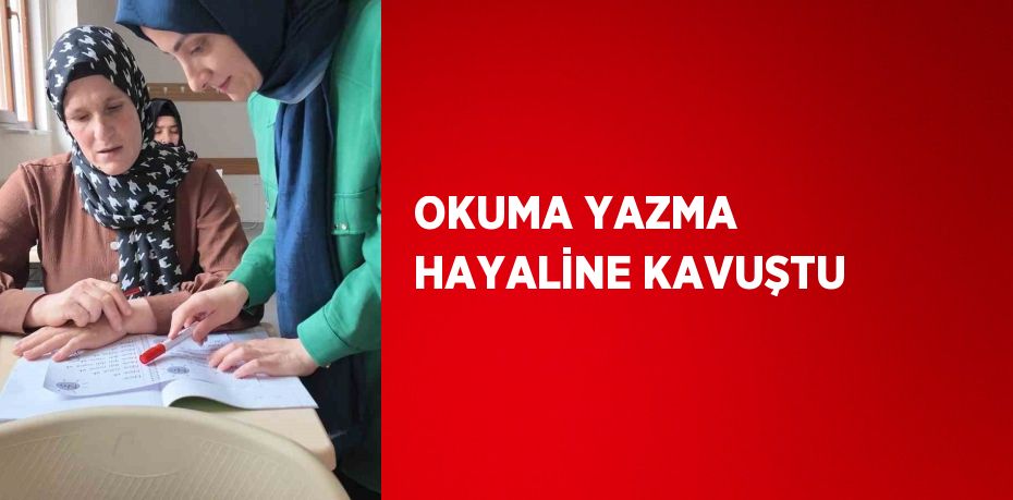 OKUMA YAZMA HAYALİNE KAVUŞTU