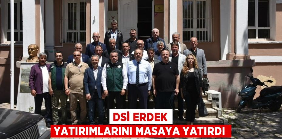 DSİ ERDEK YATIRIMLARINI MASAYA YATIRDI