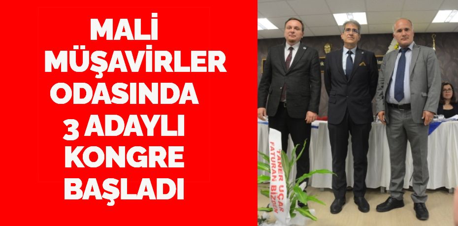 MALİ MÜŞAVİRLER ODASINDA 3 ADAYLI KONGRE BAŞLADI