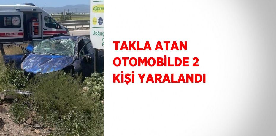 TAKLA ATAN OTOMOBİLDE 2 KİŞİ YARALANDI