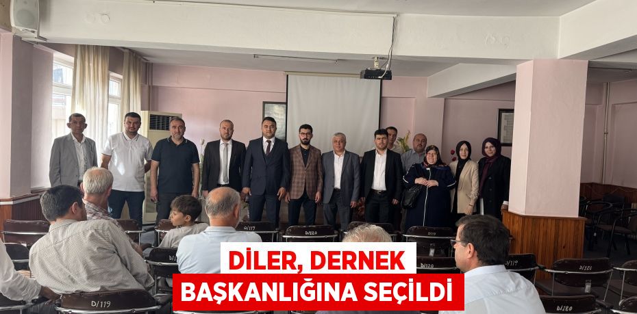 DİLER, DERNEK BAŞKANLIĞINA SEÇİLDİ