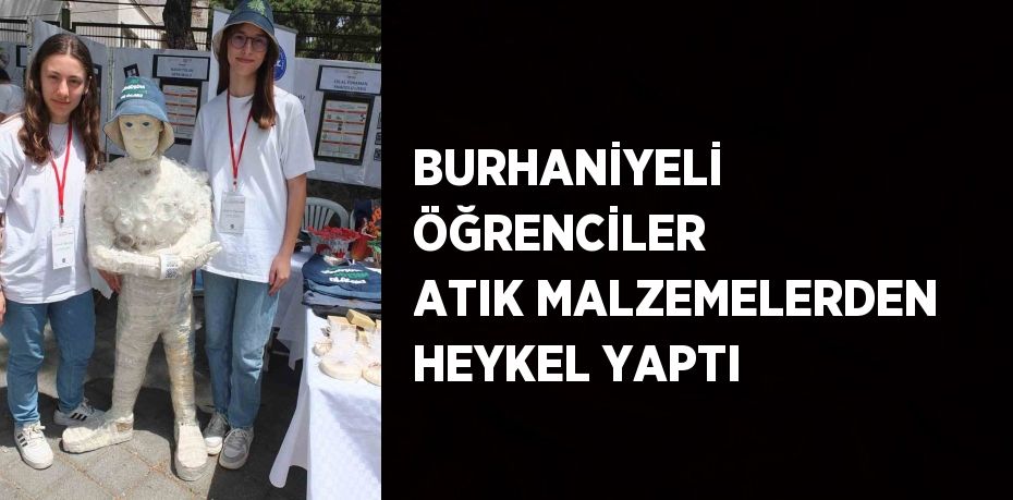 BURHANİYELİ ÖĞRENCİLER ATIK MALZEMELERDEN HEYKEL YAPTI