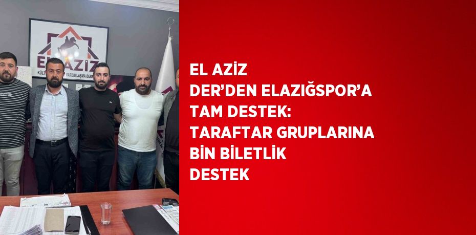 EL AZİZ DER’DEN ELAZIĞSPOR’A TAM DESTEK: TARAFTAR GRUPLARINA BİN BİLETLİK DESTEK